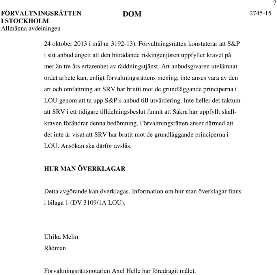 S&P:s anbud till utvärdering. Inte heller det faktum att SRV i ett tidigare tilldelningsbeslut funnit att Säkra har uppfyllt skallkraven förändrar denna bedömning.