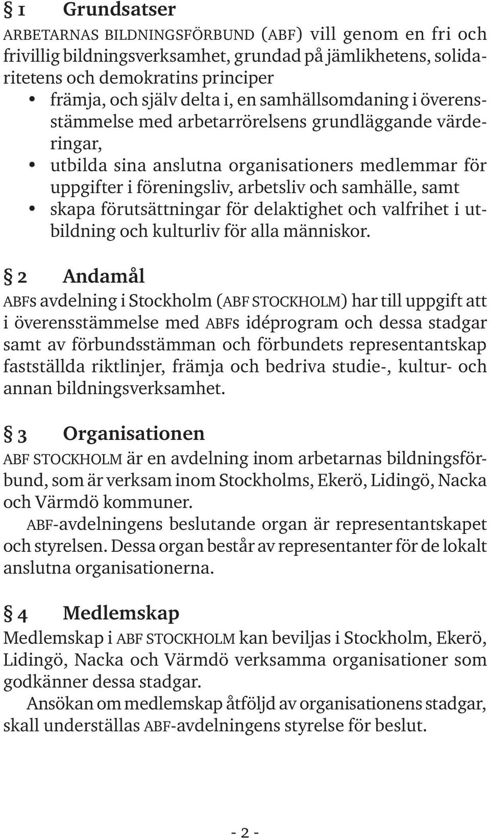 förutsättningar för delaktighet och valfrihet i utbildning och kulturliv för alla människor.