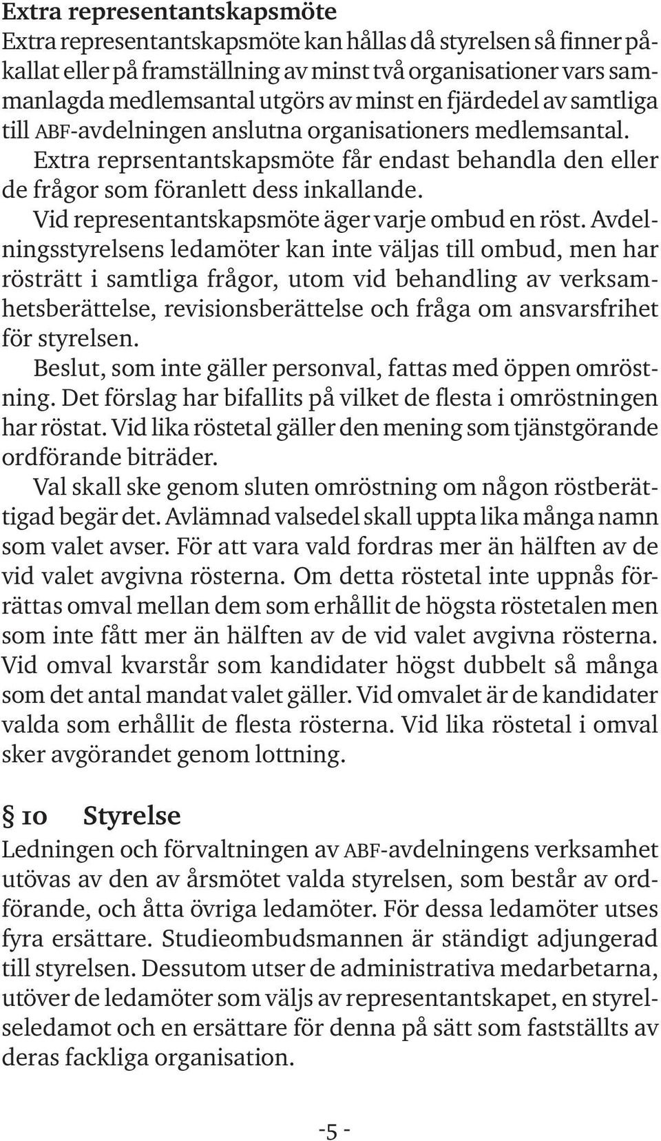Vid representantskapsmöte äger varje ombud en röst.