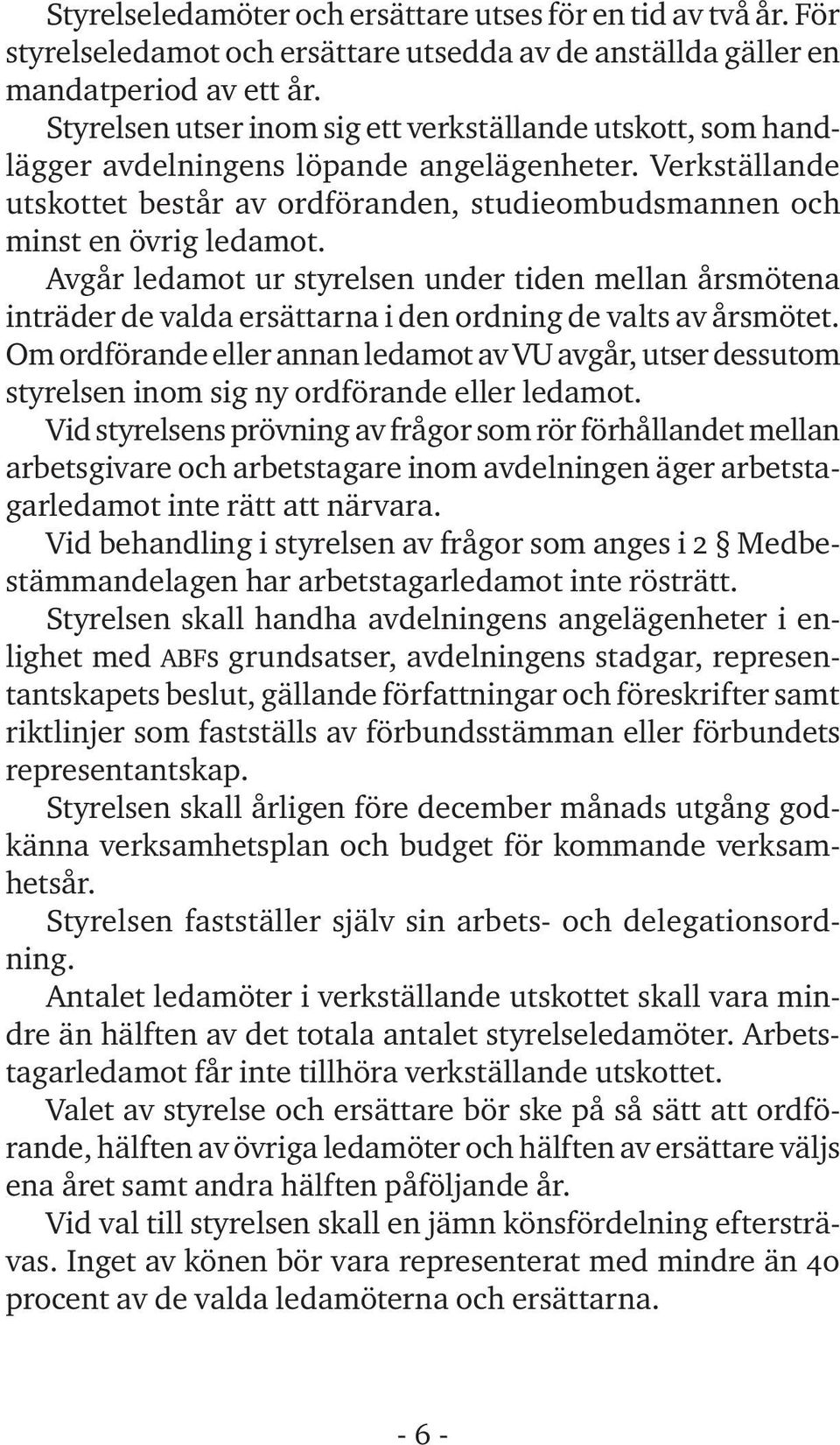 Avgår ledamot ur styrelsen under tiden mellan årsmötena inträder de valda ersättarna i den ordning de valts av årsmötet.