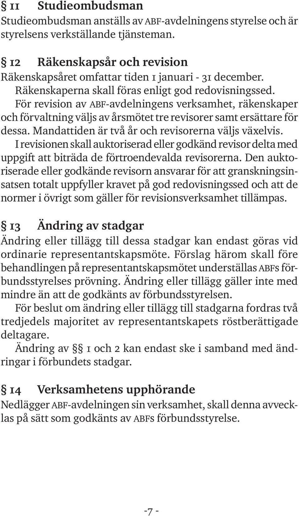 Mandattiden är två år och revisorerna väljs växelvis. I revisionen skall auktoriserad eller godkänd revisor delta med uppgift att biträda de förtroendevalda revisorerna.