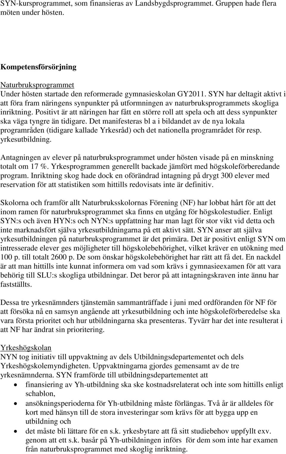 SYN har deltagit aktivt i att föra fram näringens synpunkter på utformningen av naturbruksprogrammets skogliga inriktning.