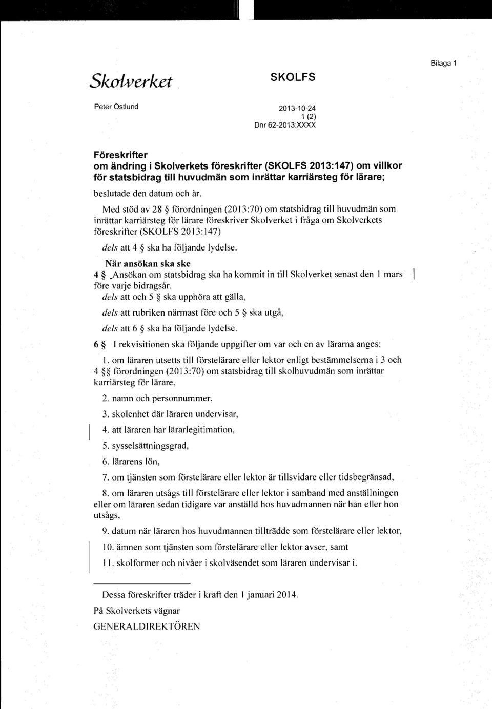 Med stöd av 28 förordningen (2013:70) om statsbidrag till huvudmän som inrättar karriärsteg för lärare föreskriver Skolverket i fråga om Skolverkets föreskrifter (SKOLFS 2013:147) dels att 4 ska ha