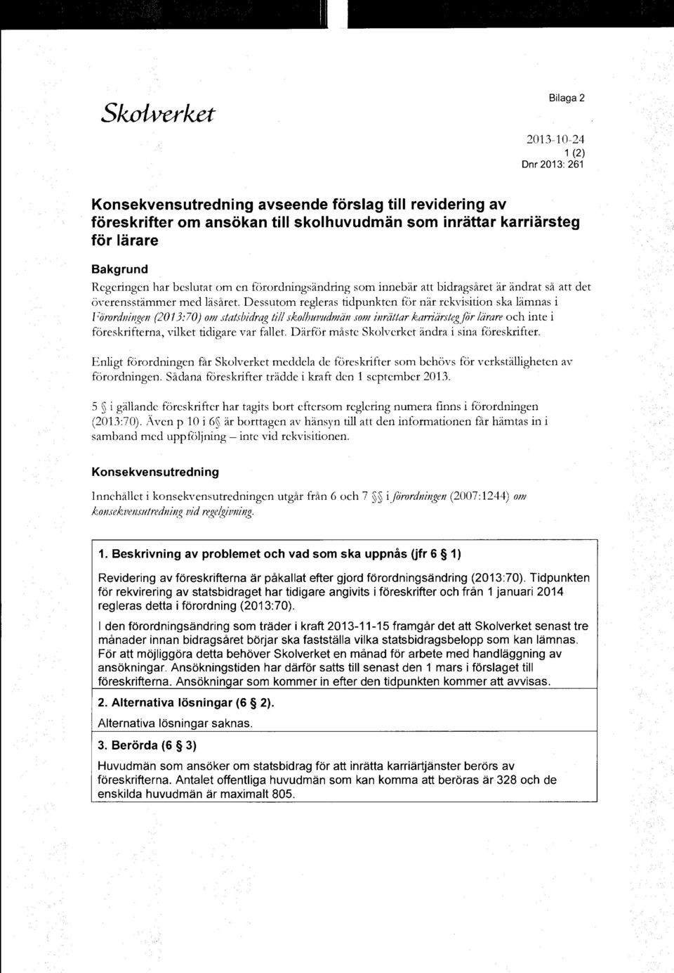 Dessutom regleras tidpunkten för när rekvisition ska lämnas i Förordningen (2013:70) om statsbidrag till skolhuvudmän som inrättar karriärsteg för lärare och inte i föreskrifterna, vilket tidigare