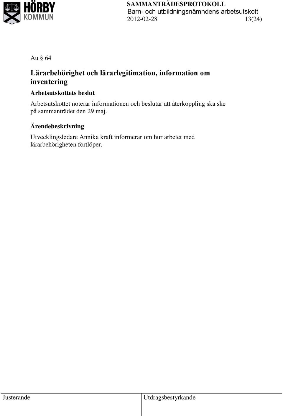 beslutar att återkoppling ska ske på sammanträdet den 29 maj.