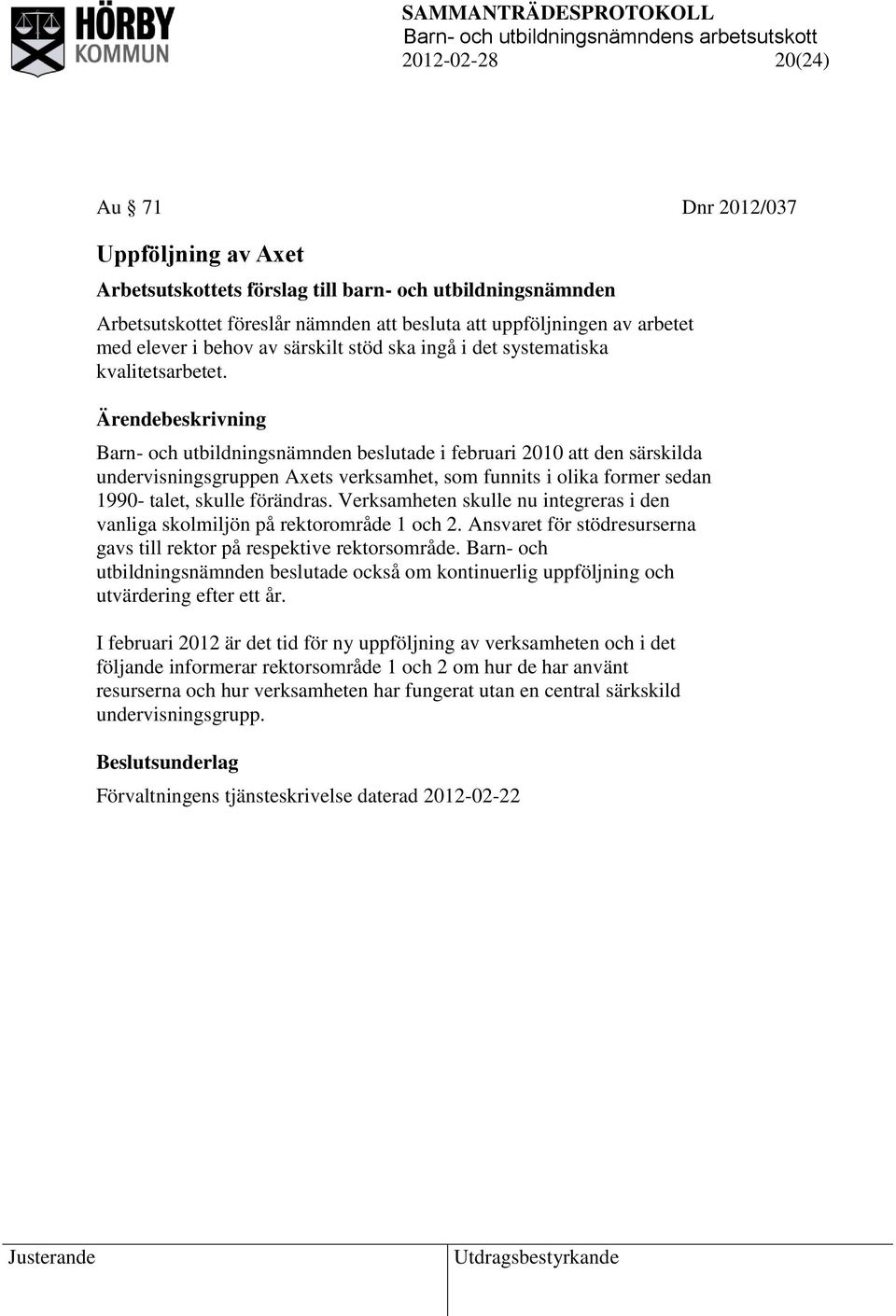 Barn- och utbildningsnämnden beslutade i februari 2010 att den särskilda undervisningsgruppen Axets verksamhet, som funnits i olika former sedan 1990- talet, skulle förändras.