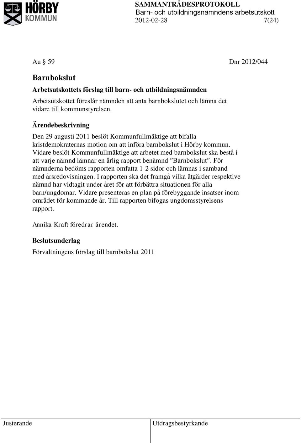 Vidare beslöt Kommunfullmäktige att arbetet med barnbokslut ska bestå i att varje nämnd lämnar en årlig rapport benämnd Barnbokslut.