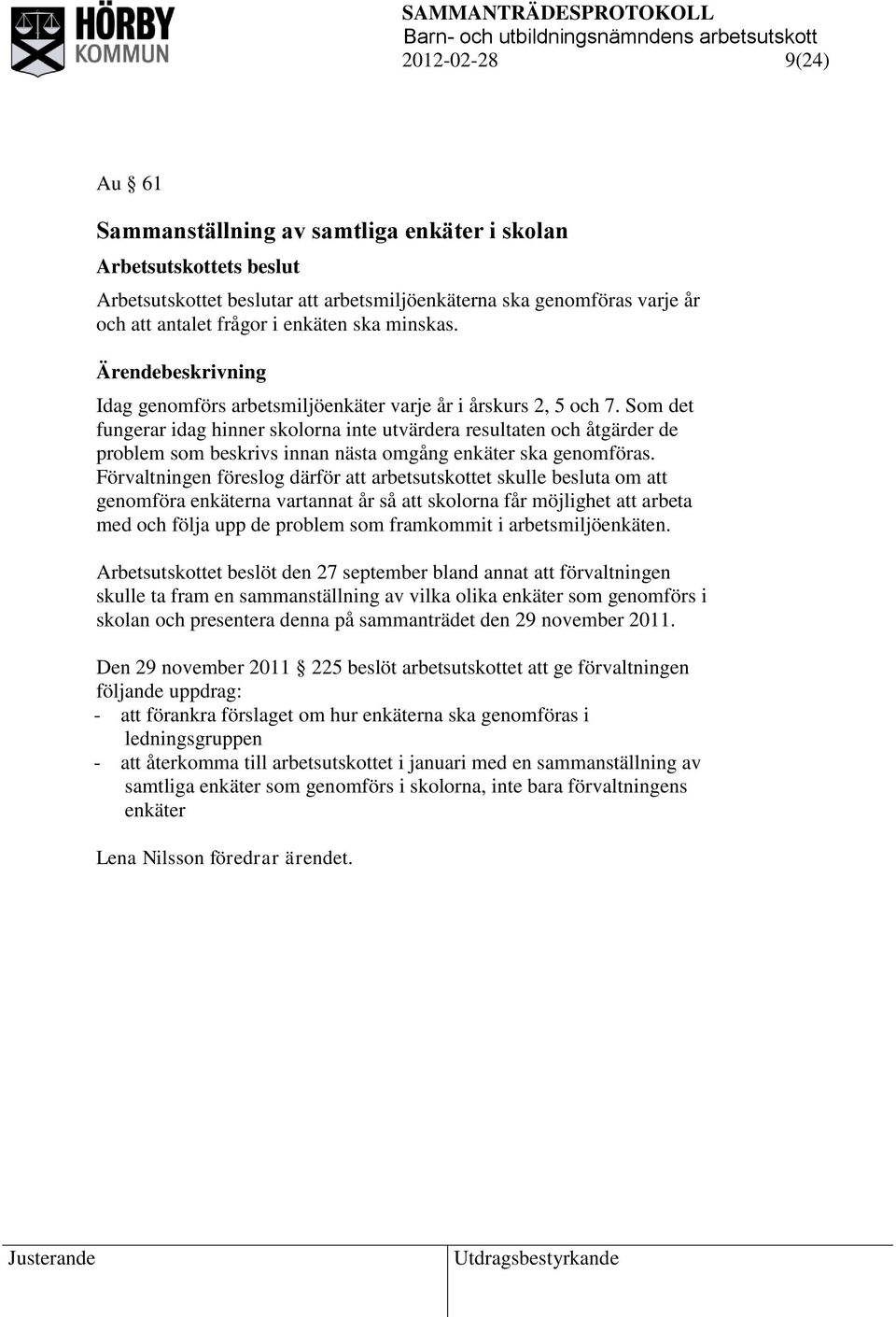 Som det fungerar idag hinner skolorna inte utvärdera resultaten och åtgärder de problem som beskrivs innan nästa omgång enkäter ska genomföras.