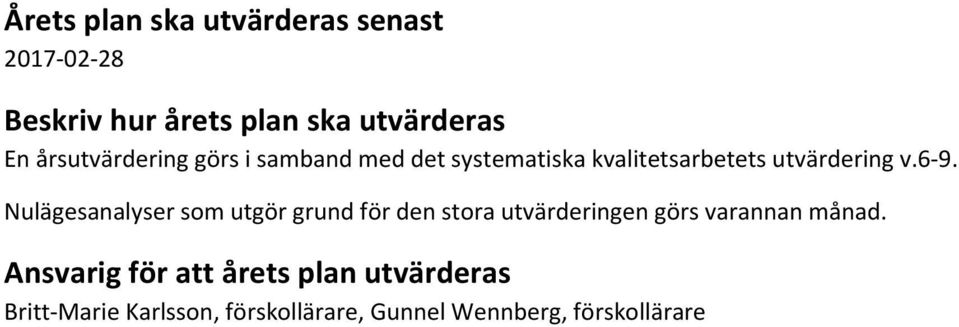 Nulägesanalyser som utgör grund för den stora utvärderingen görs varannan månad.