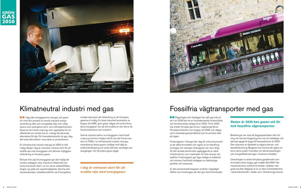För livs medelsindustrin är gas i dag det enda alternativet i vissa delar av produktionen. En klimatneutral industri med gas år är fullt möjlig.