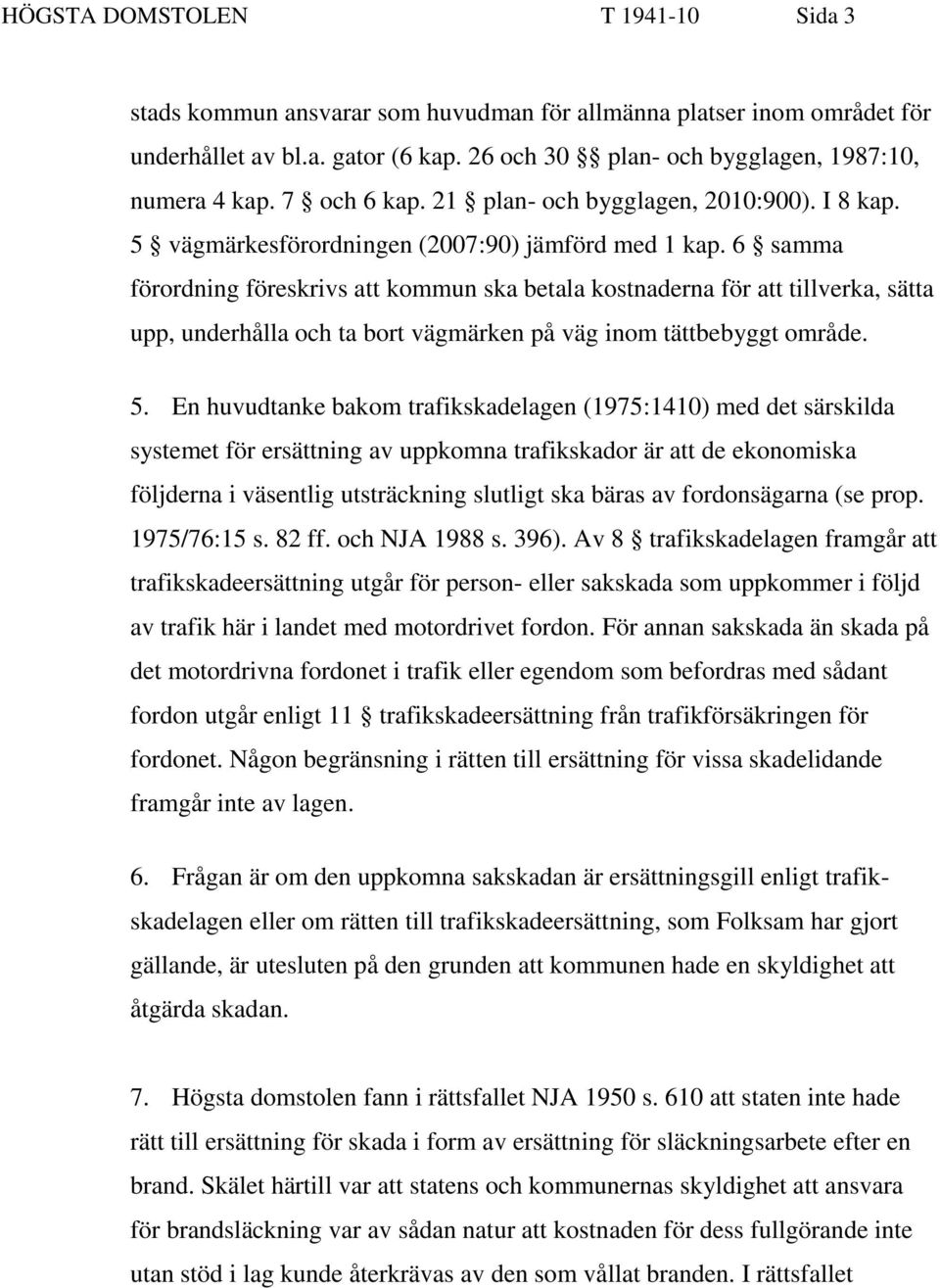 6 samma förordning föreskrivs att kommun ska betala kostnaderna för att tillverka, sätta upp, underhålla och ta bort vägmärken på väg inom tättbebyggt område. 5.