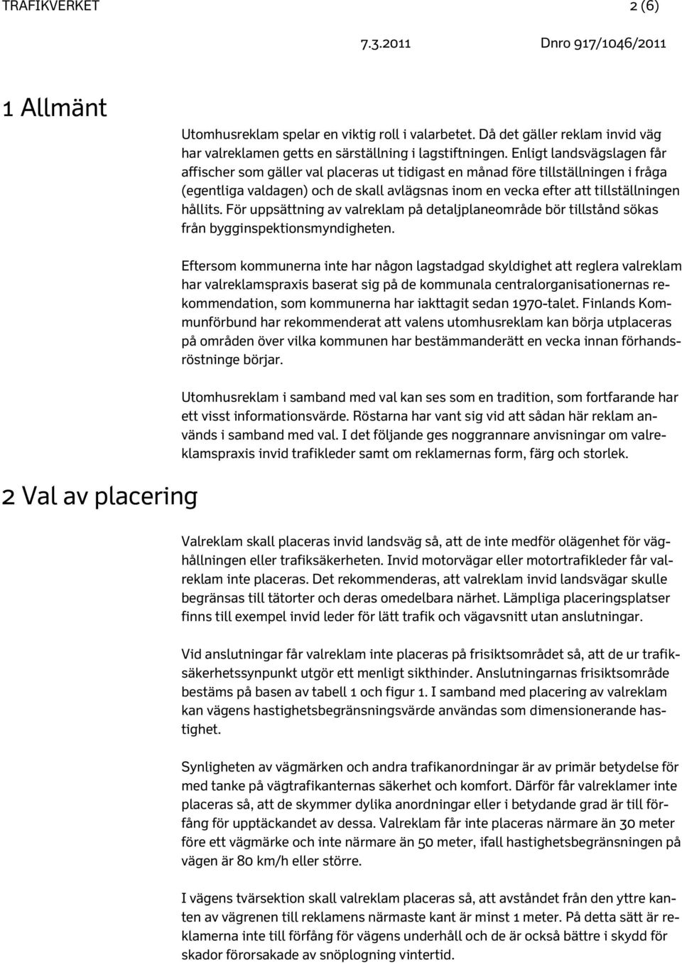 hållits. För uppsättning av valreklam på detaljplaneområde bör tillstånd sökas från bygginspektionsmyndigheten.