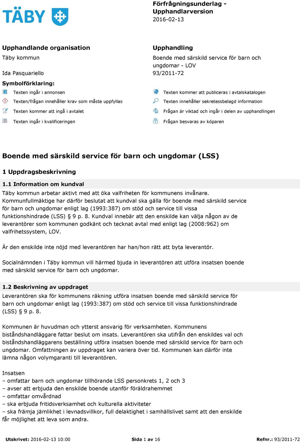 avtalskatalogen Texten innehåller sekretessbelagd information Frågan är viktad och ingår i delen av upphandlingen Frågan besvaras av köparen Boende med särskild service för barn och ungdomar (LSS) 1