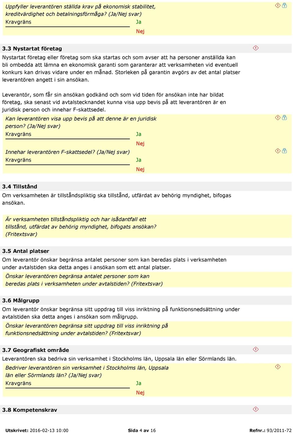 eventuell konkurs kan drivas vidare under en månad. Storleken på garantin avgörs av det antal platser leverantören angett i sin ansökan.