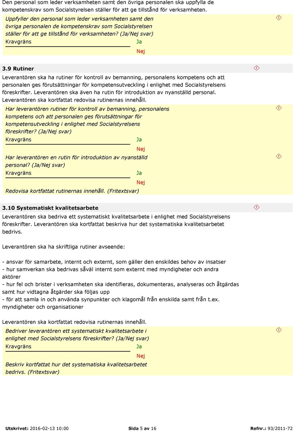 9 Rutiner Leverantören ska ha rutiner för kontroll av bemanning, personalens kompetens och att personalen ges förutsättningar för kompetensutveckling i enlighet med Socialstyrelsens föreskrifter.