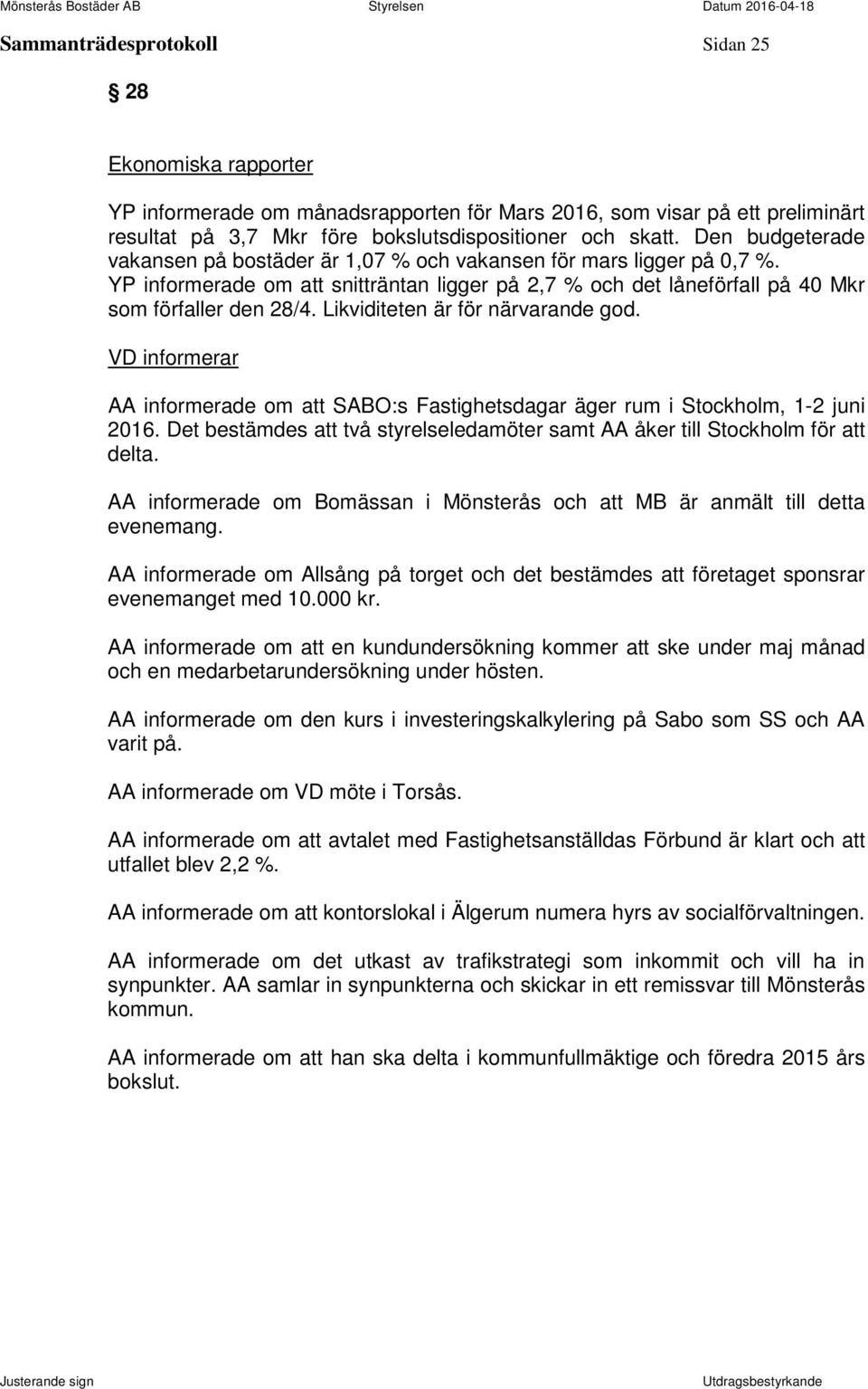 Likviditeten är för närvarande god. VD informerar AA informerade om att SABO:s Fastighetsdagar äger rum i Stockholm, 1-2 juni 2016.