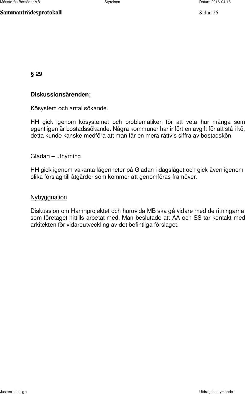 Några kommuner har infört en avgift för att stå i kö, detta kunde kanske medföra att man får en mera rättvis siffra av bostadskön.