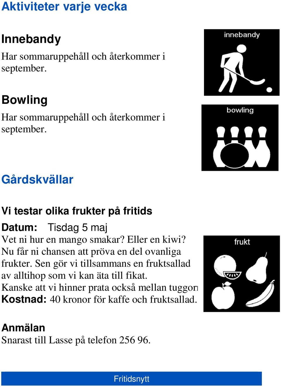 Gårdskvällar Vi testar olika frukter på fritids Datum: Tisdag 5 maj Vet ni hur en mango smakar? Eller en kiwi?