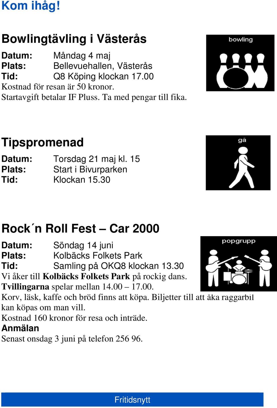 30 Rock n Roll Fest Car 2000 Datum: Söndag 14 juni Plats: Kolbäcks Folkets Park Tid: Samling på OKQ8 klockan 13.30 Vi åker till Kolbäcks Folkets Park på rockig dans.