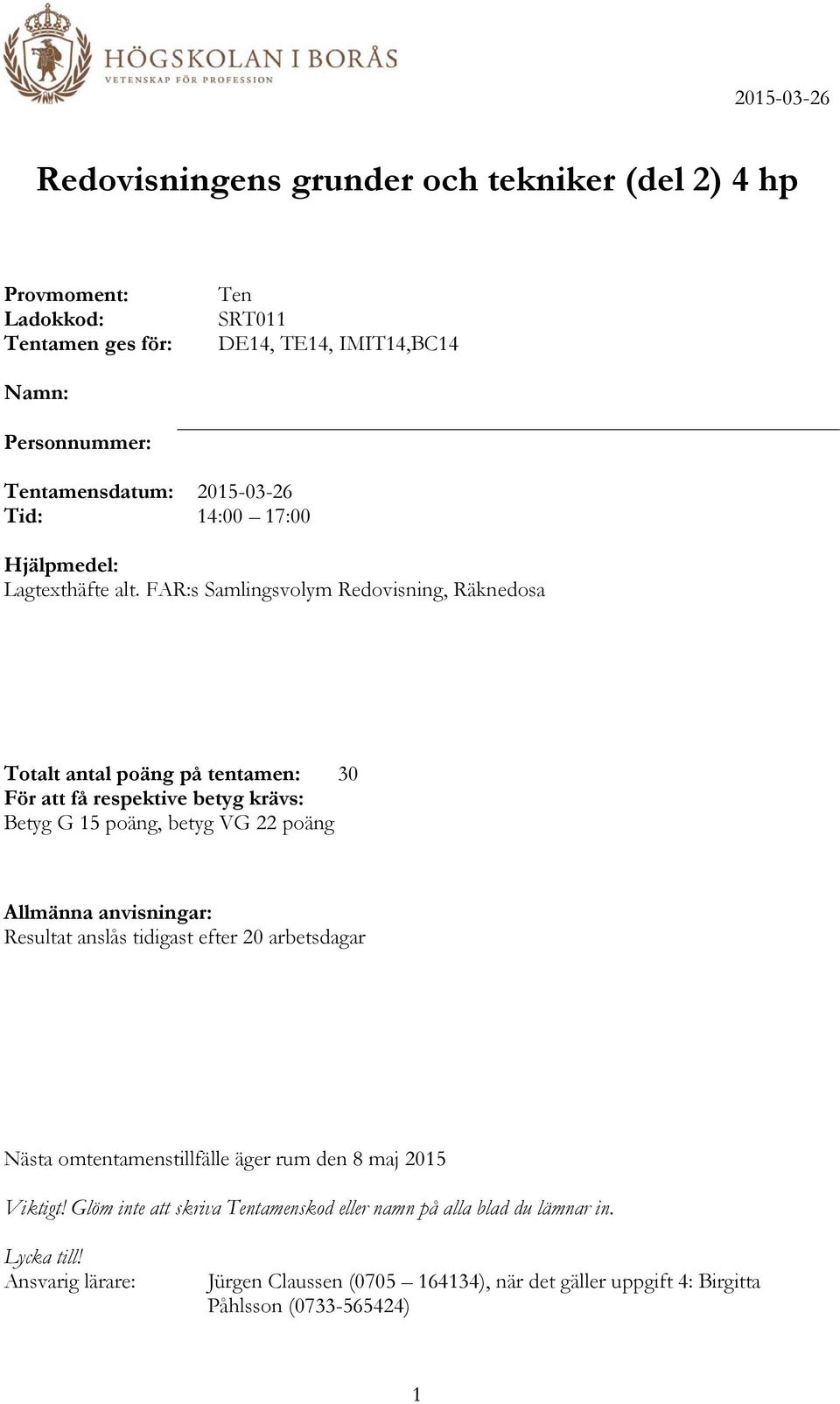 FAR:s Samlingsvolym Redovisning, Räknedosa Totalt antal poäng på tentamen: 30 För att få respektive betyg krävs: Betyg G 15 poäng, betyg VG 22 poäng Allmänna anvisningar: