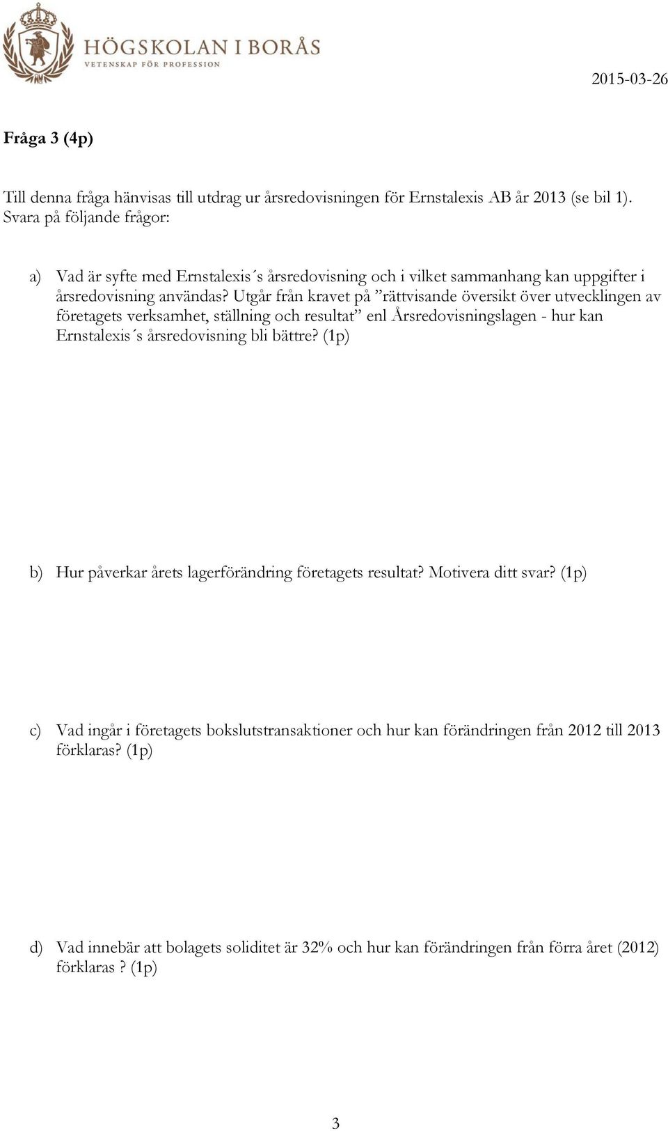 Utgår från kravet på rättvisande översikt över utvecklingen av företagets verksamhet, ställning och resultat enl Årsredovisningslagen - hur kan Ernstalexis s årsredovisning bli bättre?