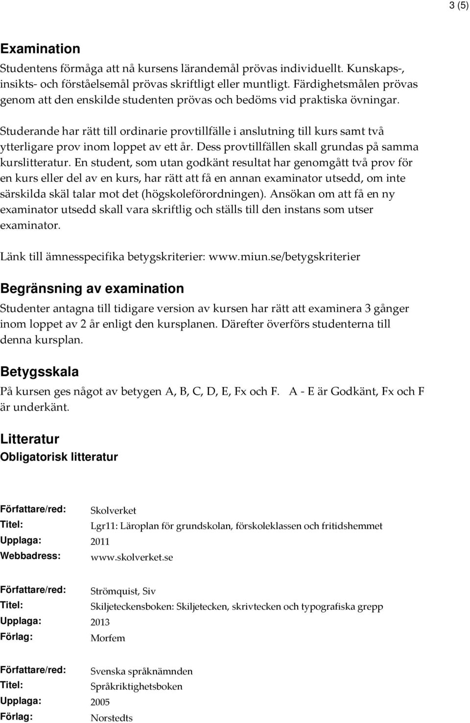 Studerande har rätt till ordinarie provtillfälle i anslutning till kurs samt två ytterligare prov inom loppet av ett år. Dess provtillfällen skall grundas på samma kurslitteratur.