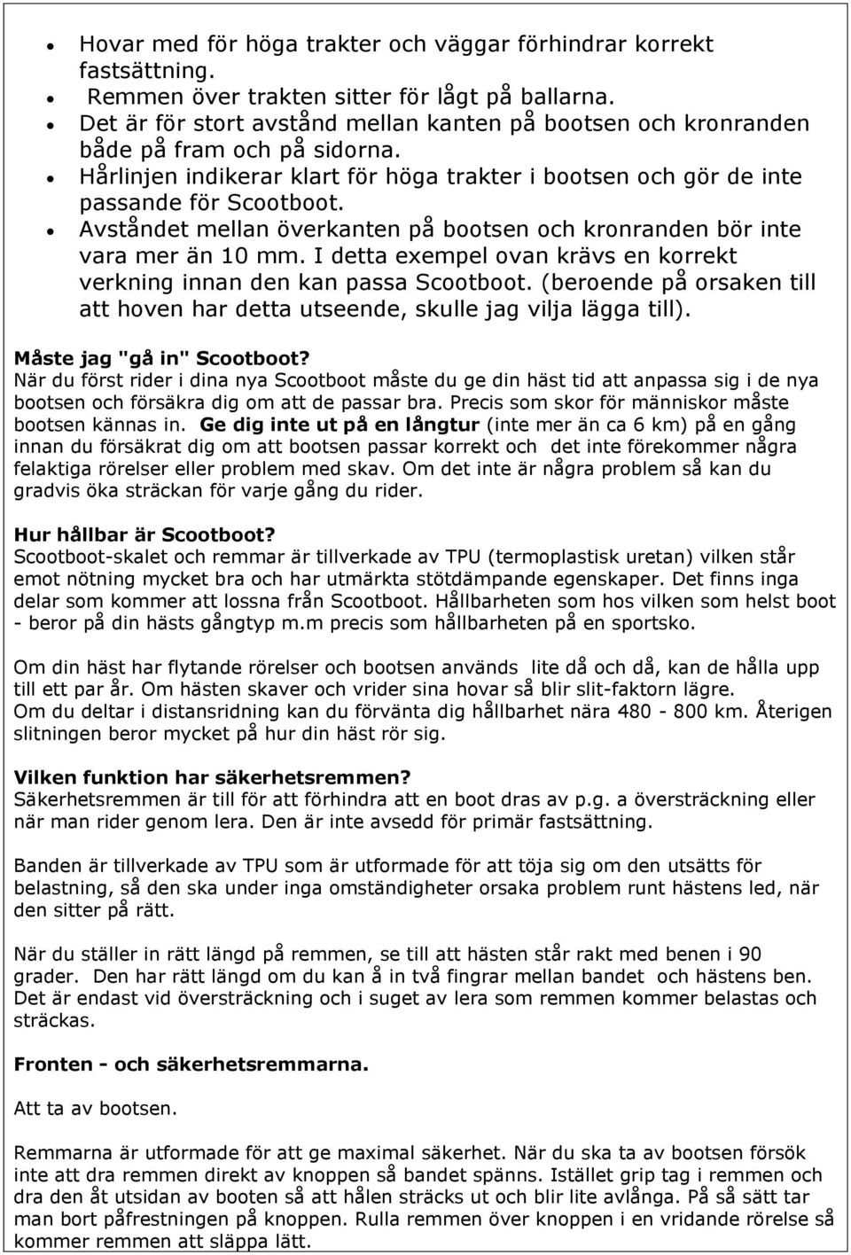 Avståndet mellan överkanten på bootsen och kronranden bör inte vara mer än 10 mm. I detta exempel ovan krävs en korrekt verkning innan den kan passa Scootboot.