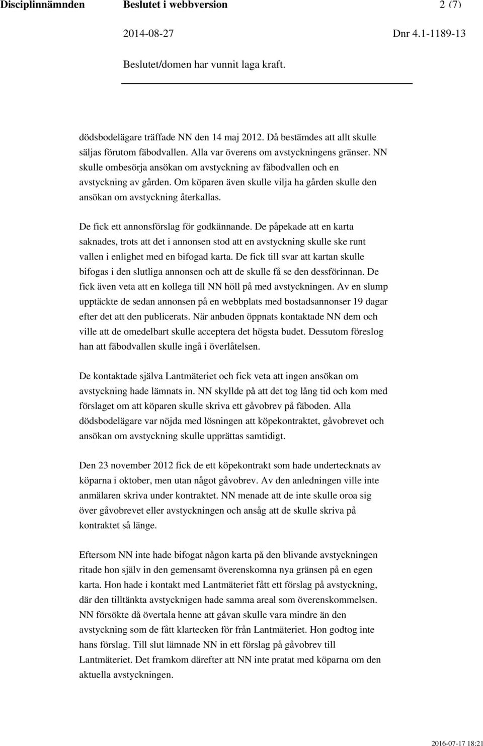 De fick ett annonsförslag för godkännande. De påpekade att en karta saknades, trots att det i annonsen stod att en avstyckning skulle ske runt vallen i enlighet med en bifogad karta.
