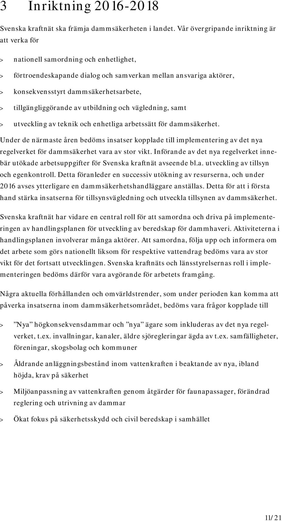 tillgängliggörande av utbildning och vägledning, samt > utveckling av teknik och enhetliga arbetssätt för dammsäkerhet.