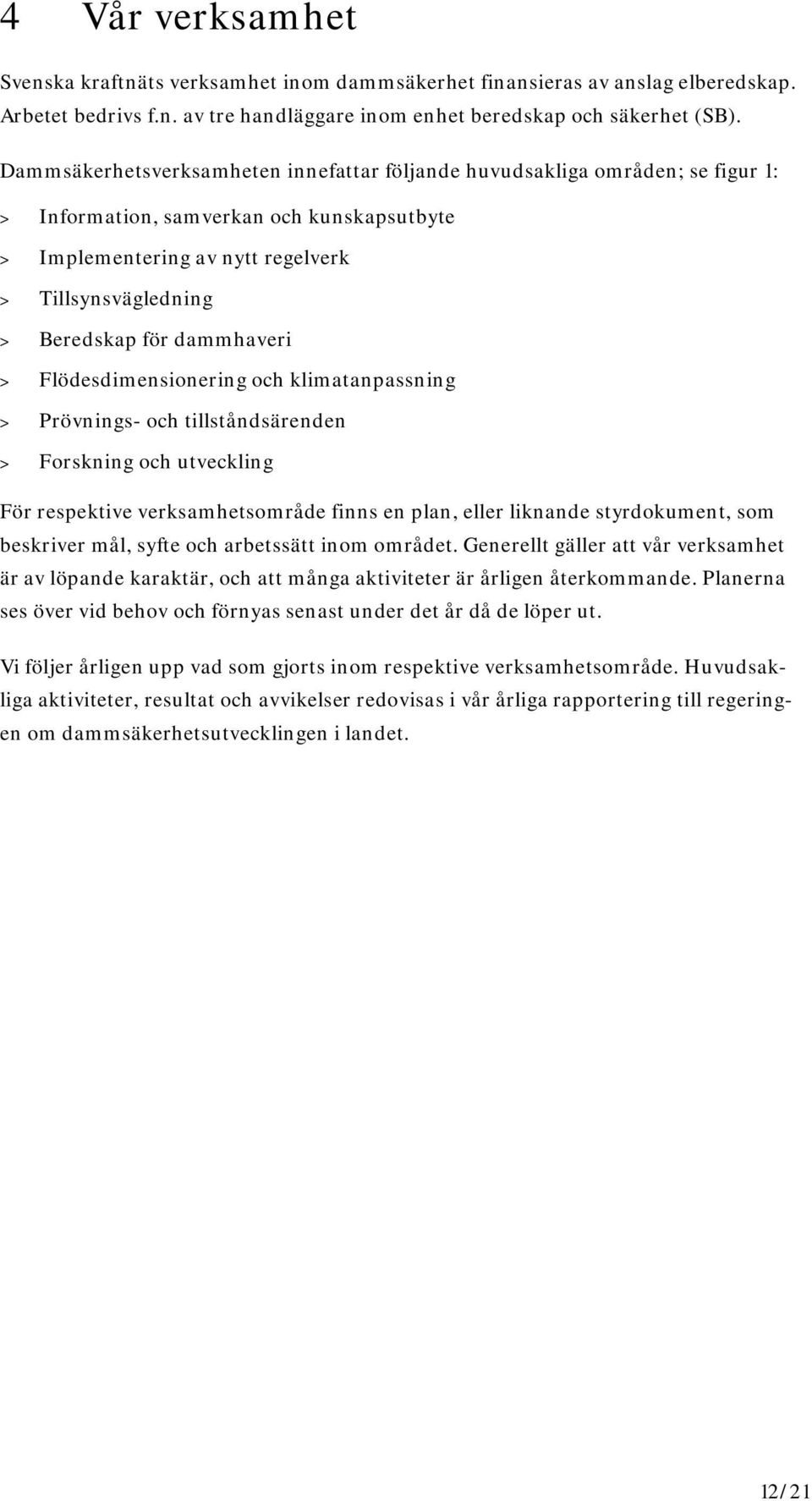 dammhaveri > Flödesdimensionering och klimatanpassning > Prövnings- och tillståndsärenden > Forskning och utveckling För respektive verksamhetsområde finns en plan, eller liknande styrdokument, som