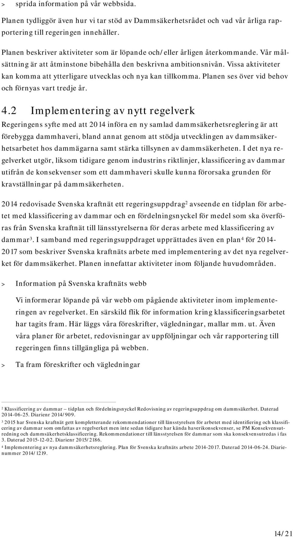Vissa aktiviteter kan komma att ytterligare utvecklas och nya kan tillkomma. Planen ses över vid behov och förnyas vart tredje år. 4.