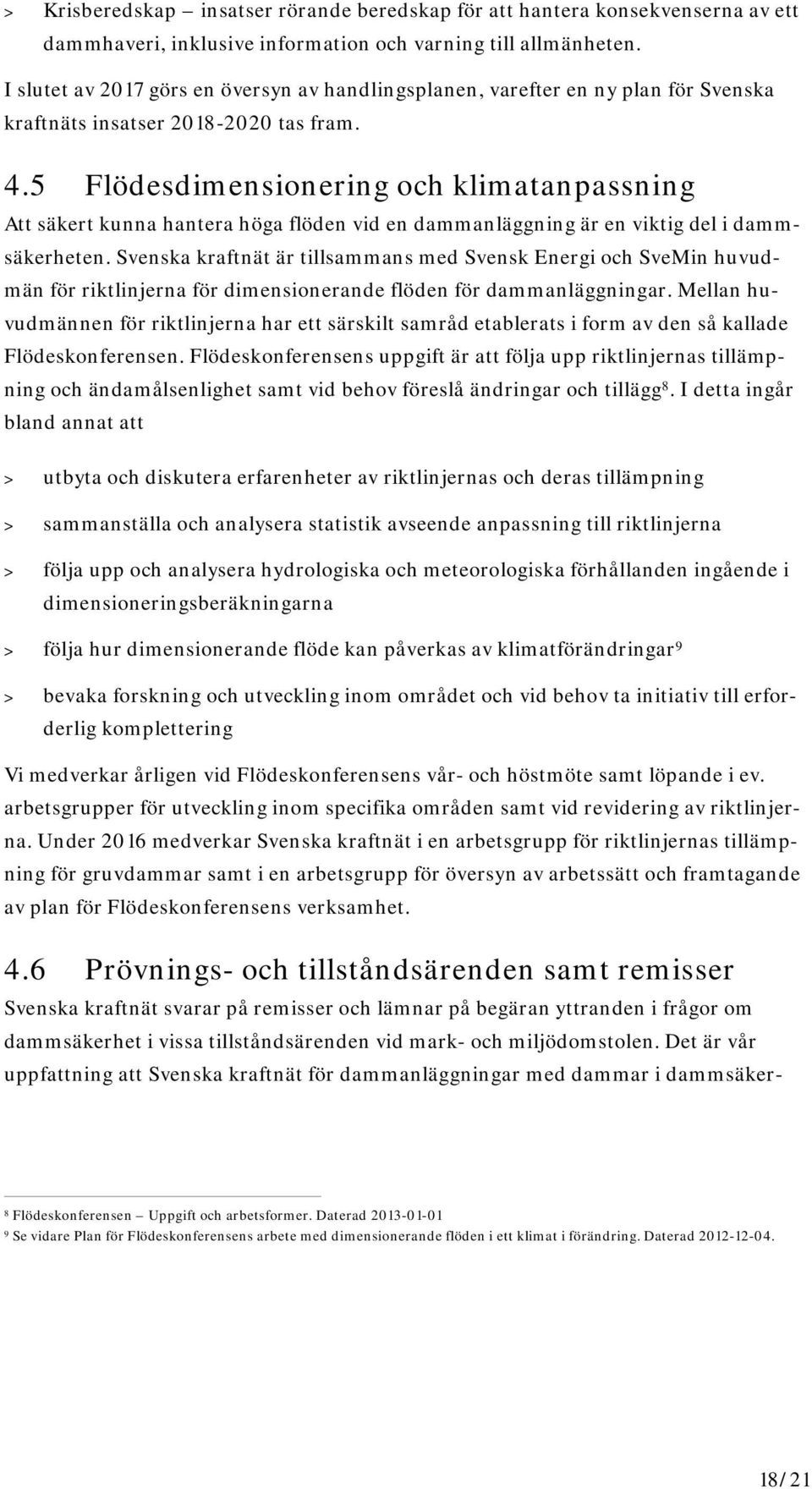 5 Flödesdimensionering och klimatanpassning Att säkert kunna hantera höga flöden vid en dammanläggning är en viktig del i dammsäkerheten.