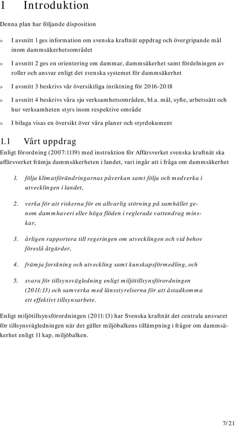 verksamhetsområden, bl.a. mål, syfte, arbetssätt och hur verksamheten styrs inom respektive område > I bilaga visas en översikt över våra planer och styrdokument 1.