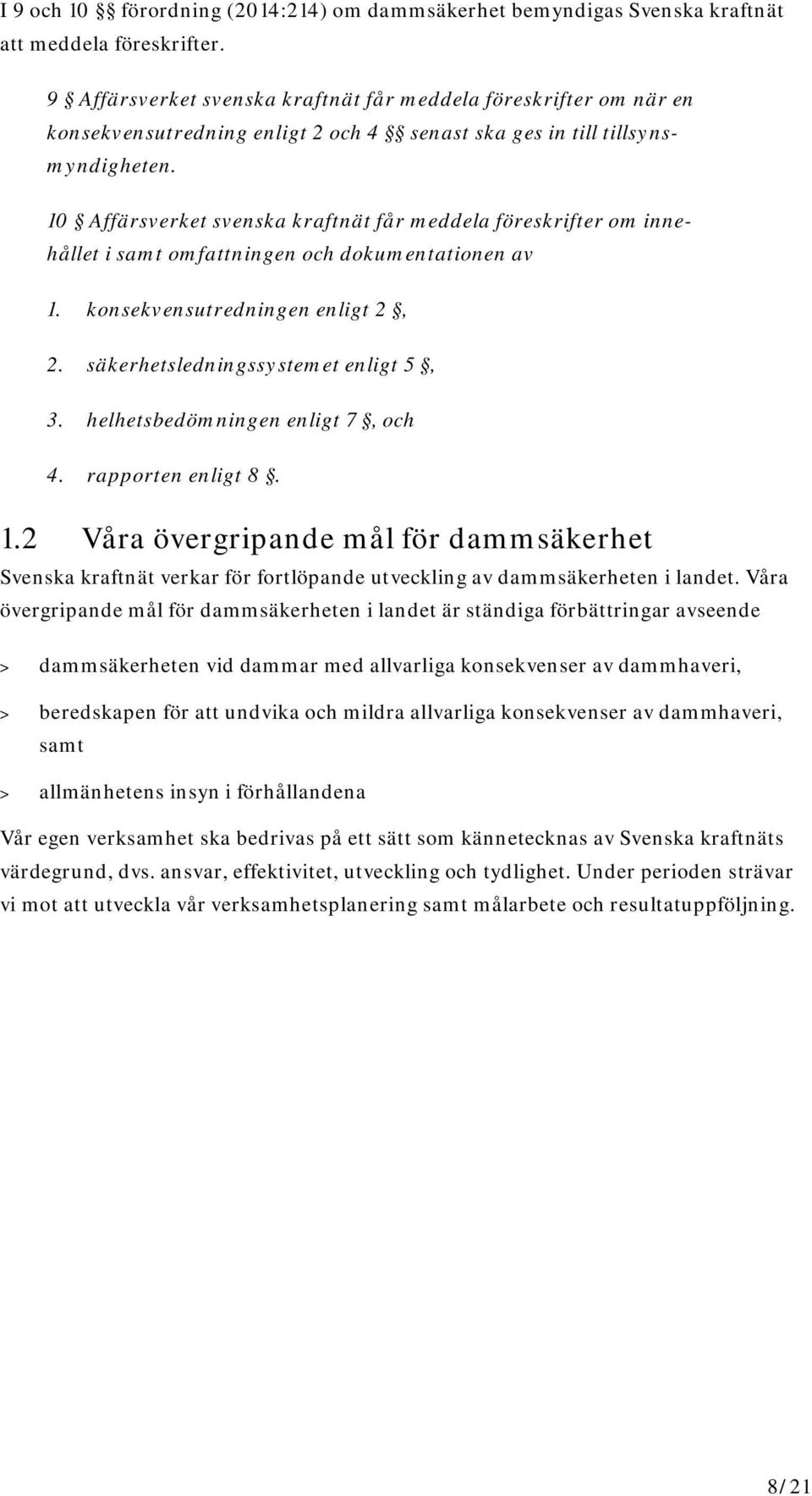10 Affärsverket svenska kraftnät får meddela föreskrifter om innehållet i samt omfattningen och dokumentationen av 1. konsekvensutredningen enligt 2, 2. säkerhetsledningssystemet enligt 5, 3.