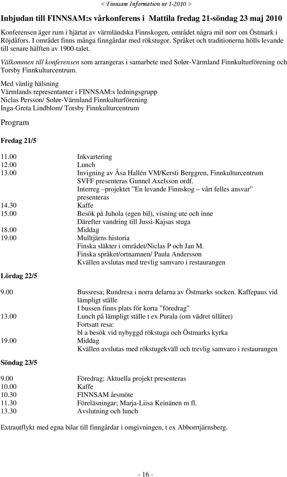 Välkommen till konferensen som arrangeras i samarbete med Solør-Värmland Finnkulturförening och Torsby Finnkulturcentrum.