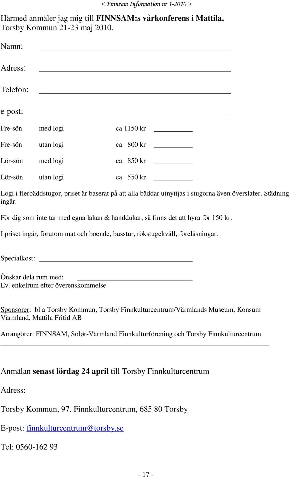 bäddar utnyttjas i stugorna även överslafer. Städning ingår. För dig som inte tar med egna lakan & handdukar, så finns det att hyra för 150 kr.