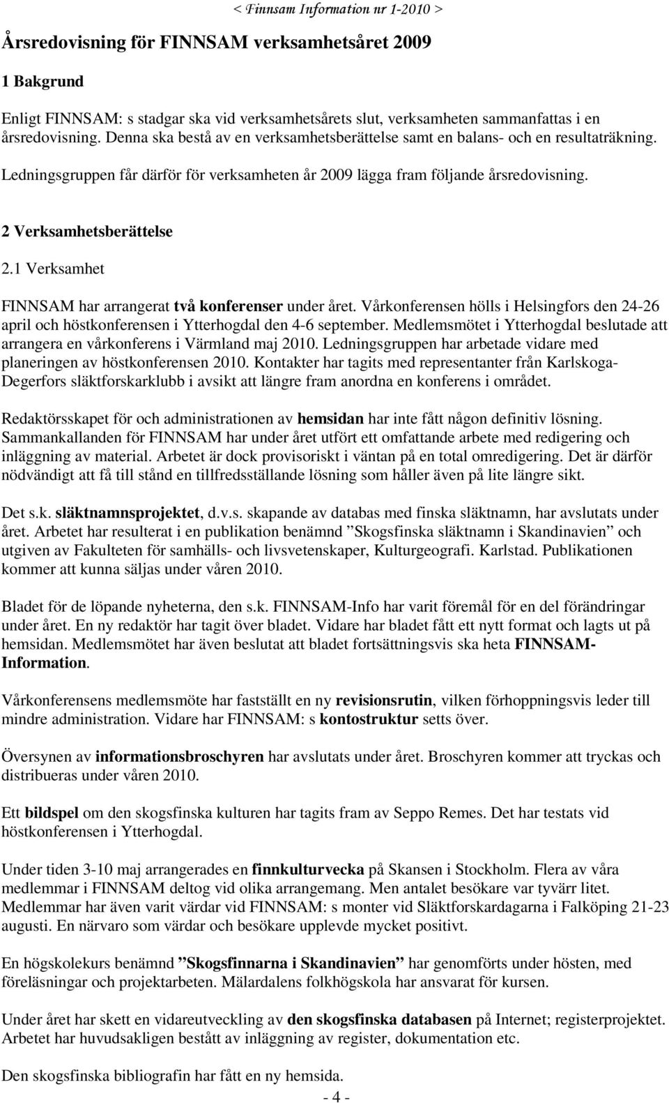 1 Verksamhet FINNSAM har arrangerat två konferenser under året. Vårkonferensen hölls i Helsingfors den 24-26 april och höstkonferensen i Ytterhogdal den 4-6 september.