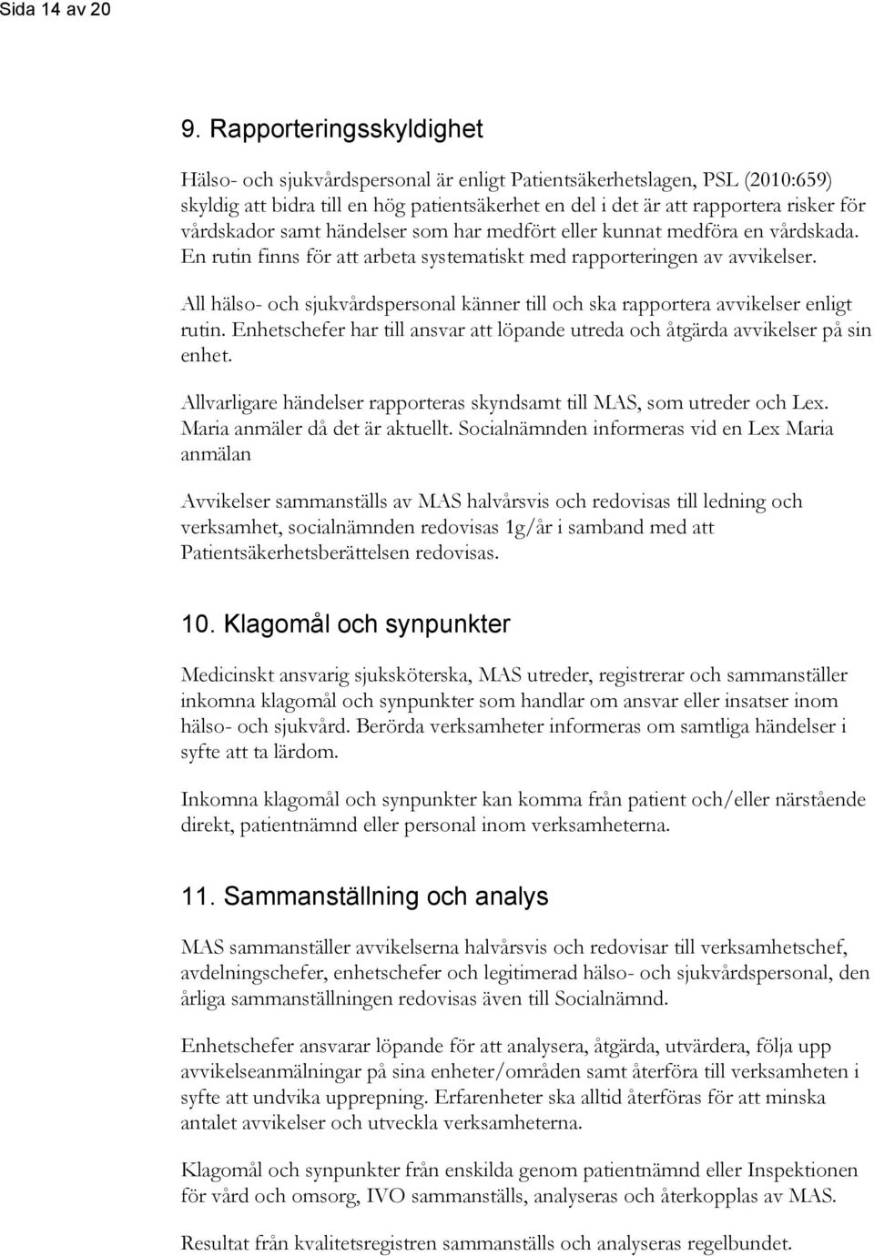 samt händelser som har medfört eller kunnat medföra en vårdskada. En rutin finns för att arbeta systematiskt med rapporteringen av avvikelser.