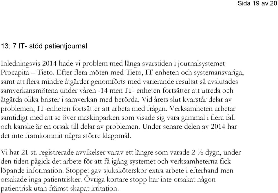 fortsätter att utreda och åtgärda olika brister i samverkan med berörda. Vid årets slut kvarstår delar av problemen, IT-enheten fortsätter att arbeta med frågan.