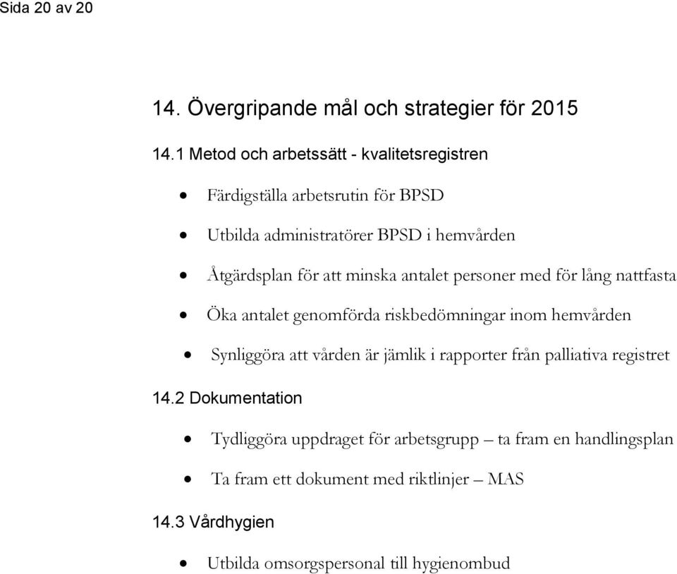 att minska antalet personer med för lång nattfasta Öka antalet genomförda riskbedömningar inom hemvården Synliggöra att vården är jämlik