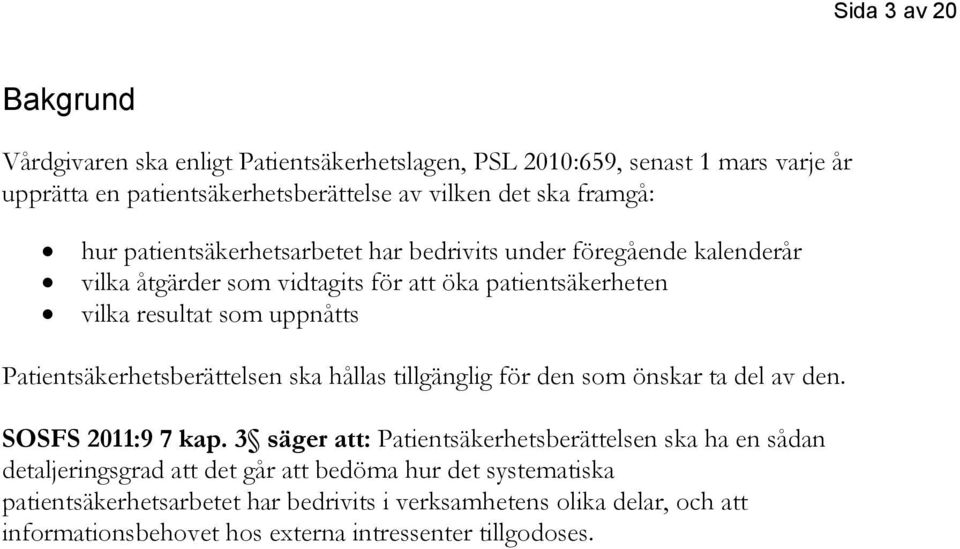 Patientsäkerhetsberättelsen ska hållas tillgänglig för den som önskar ta del av den. SOSFS 2011:9 7 kap.