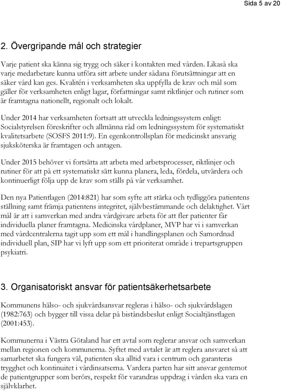 Kvalitén i verksamheten ska uppfylla de krav och mål som gäller för verksamheten enligt lagar, författningar samt riktlinjer och rutiner som är framtagna nationellt, regionalt och lokalt.