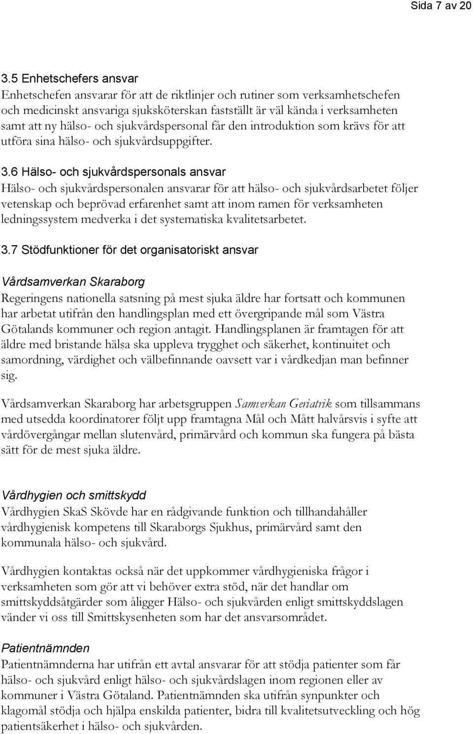 och sjukvårdspersonal får den introduktion som krävs för att utföra sina hälso- och sjukvårdsuppgifter. 3.