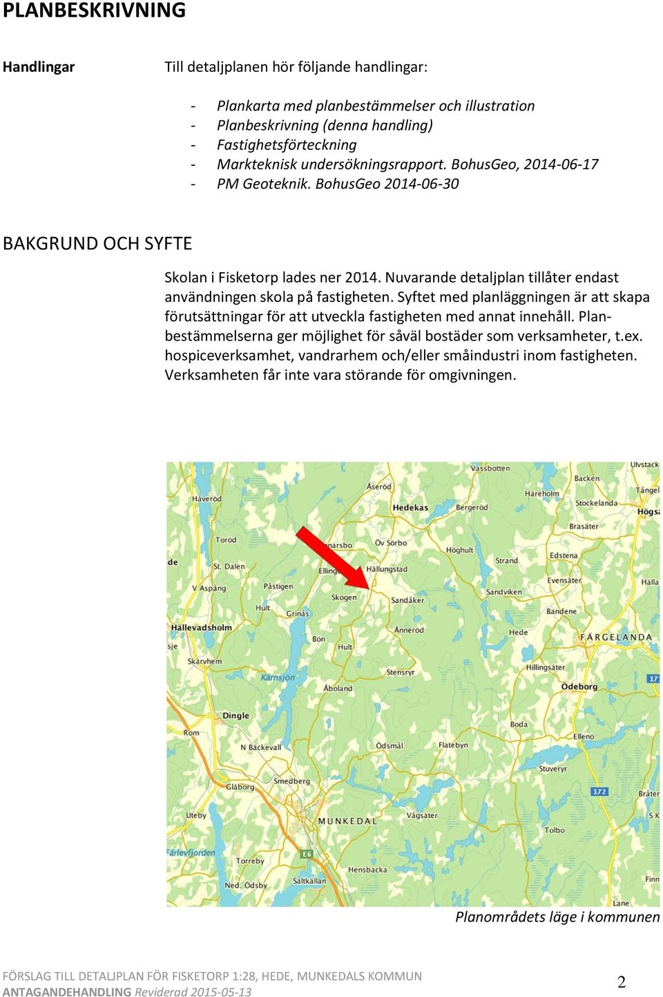 Nuvarande detaljplan tillåter endast användningen skola på fastigheten. Syftet med planläggningen är att skapa förutsättningar för att utveckla fastigheten med annat innehåll.