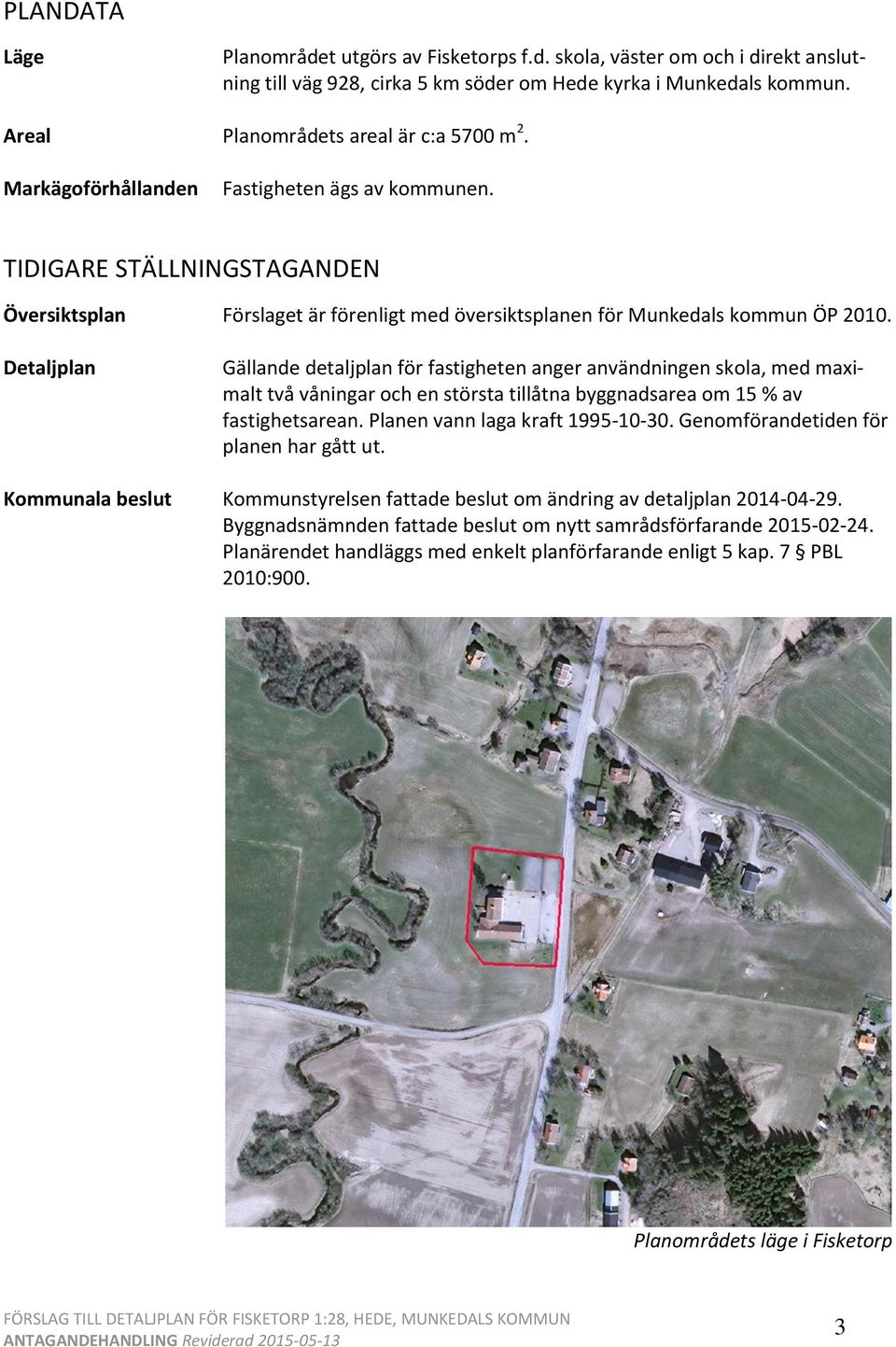 Detaljplan Gällande detaljplan för fastigheten anger användningen skola, med maximalt två våningar och en största tillåtna byggnadsarea om 15 % av fastighetsarean. Planen vann laga kraft 1995-10-30.