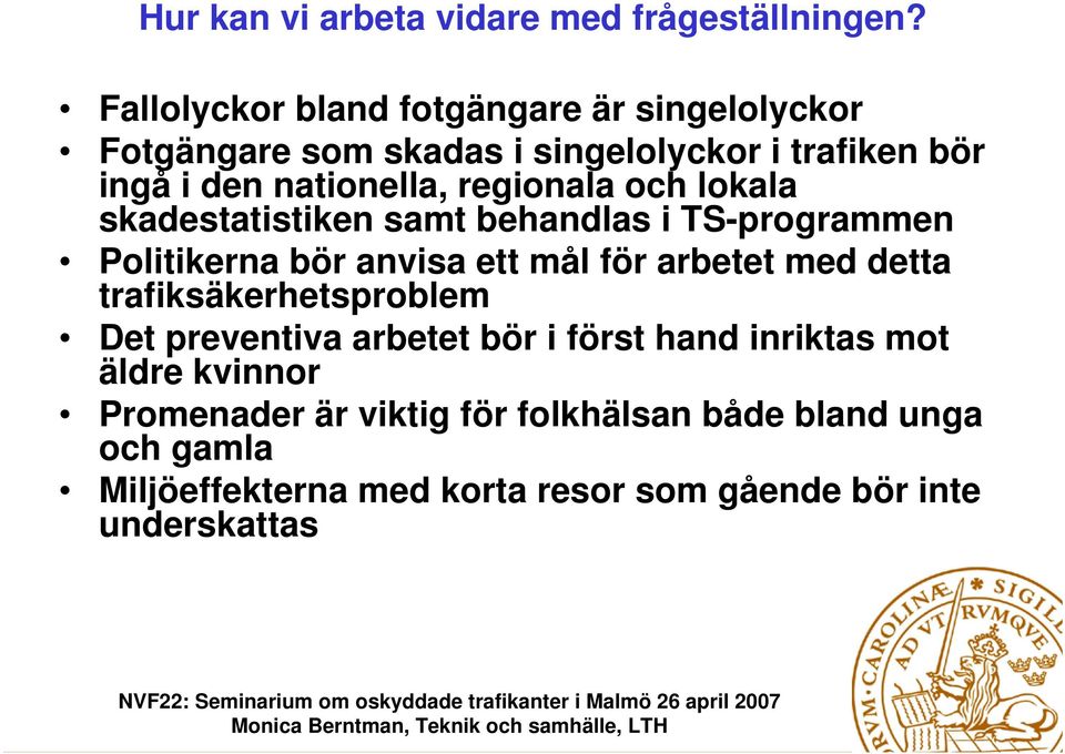 regionala och lokala skadestatistiken samt behandlas i TS-programmen Politikerna bör anvisa ett mål för arbetet med detta