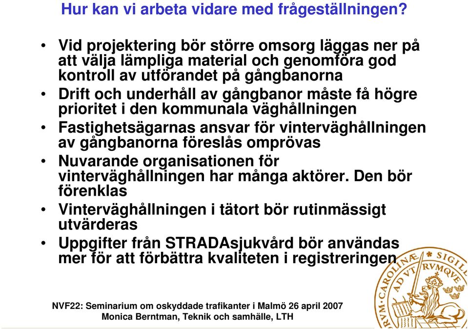 underhåll av gångbanor måste få högre prioritet i den kommunala väghållningen Fastighetsägarnas ansvar för vinterväghållningen av gångbanorna