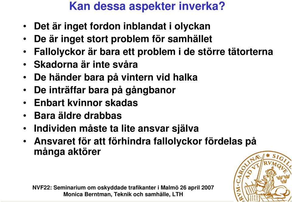 bara ett problem i de större tätorterna Skadorna är inte svåra De händer bara på vintern vid halka