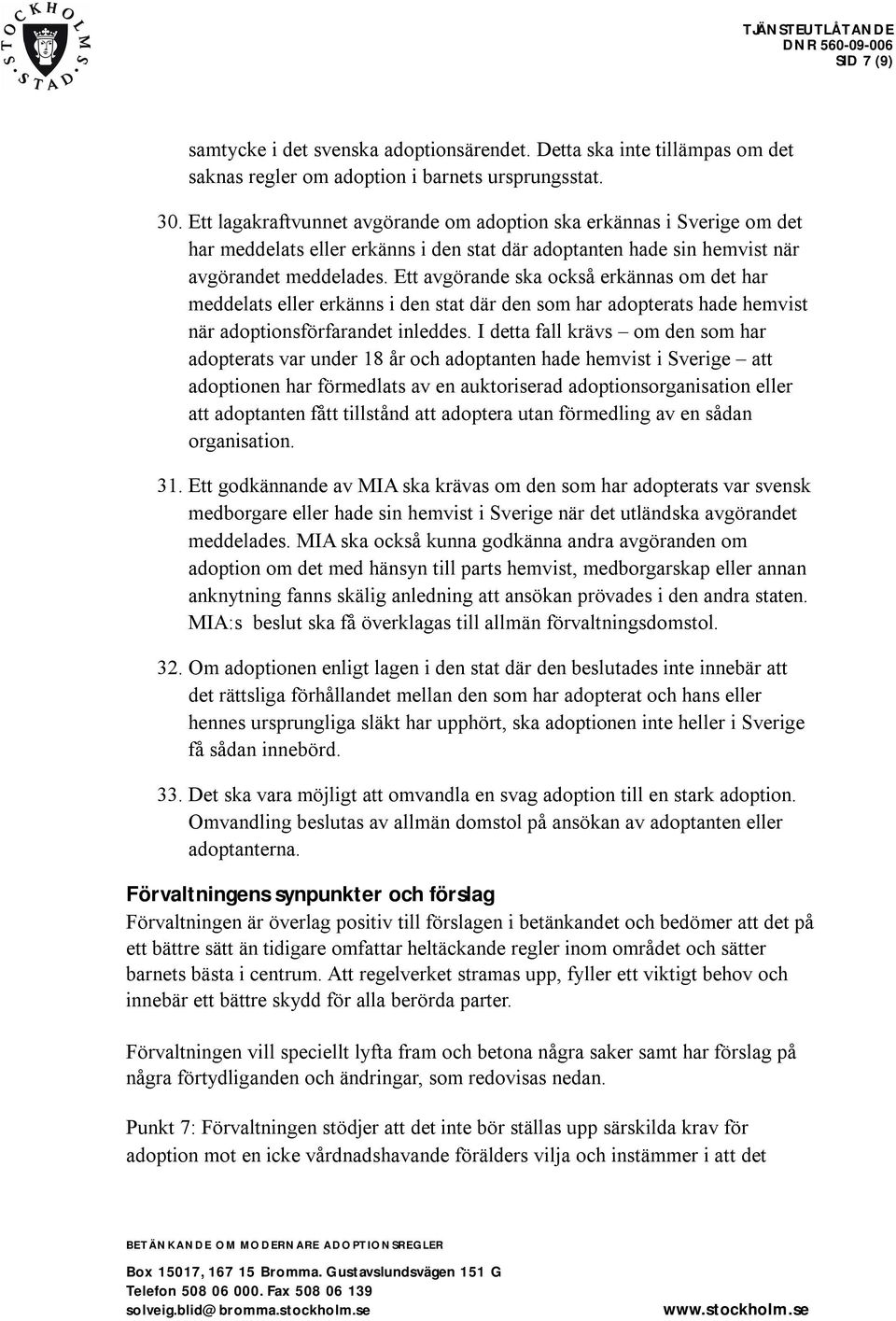 Ett avgörande ska också erkännas om det har meddelats eller erkänns i den stat där den som har adopterats hade hemvist när adoptionsförfarandet inleddes.