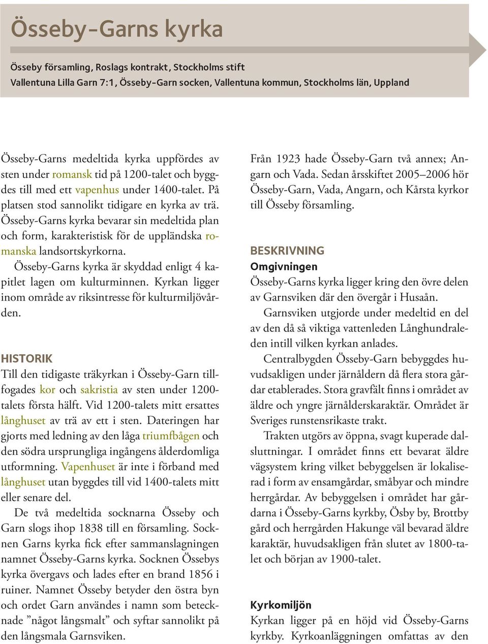 Össeby-Garns kyrka bevarar sin medeltida plan och form, karakteristisk för de uppländska romanska landsortskyrkorna. Össeby-Garns kyrka är skyddad enligt 4 kapitlet lagen om kulturminnen.